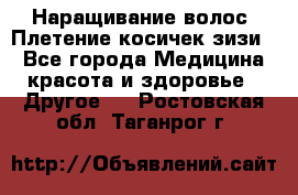 Наращивание волос. Плетение косичек зизи. - Все города Медицина, красота и здоровье » Другое   . Ростовская обл.,Таганрог г.